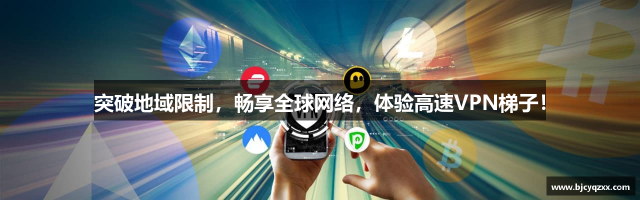 突破地域限制，畅享全球网络，体验高速VPN梯子！